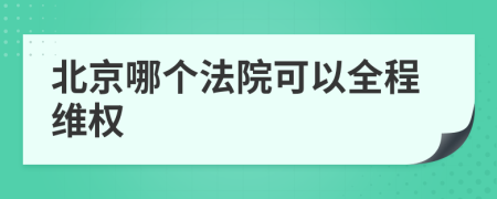 北京哪个法院可以全程维权