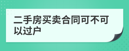 二手房买卖合同可不可以过户