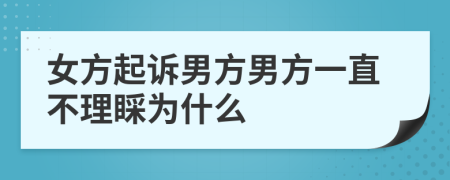 女方起诉男方男方一直不理睬为什么