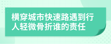 横穿城市快速路遇到行人轻微骨折谁的责任