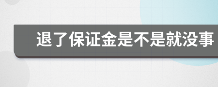 退了保证金是不是就没事