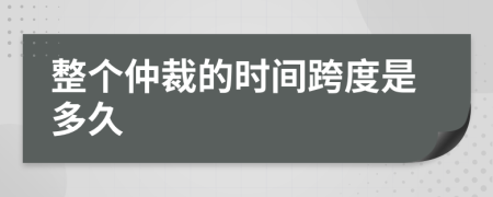 整个仲裁的时间跨度是多久