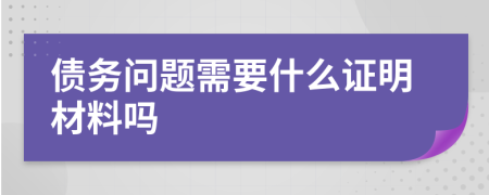 债务问题需要什么证明材料吗