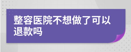 整容医院不想做了可以退款吗