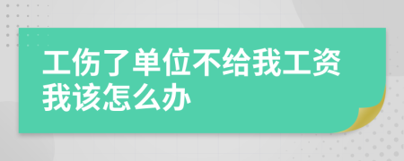 工伤了单位不给我工资我该怎么办