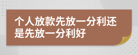 个人放款先放一分利还是先放一分利好