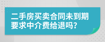二手房买卖合同未到期要求中介费给退吗？