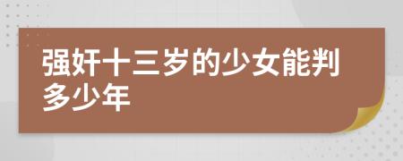 强奸十三岁的少女能判多少年