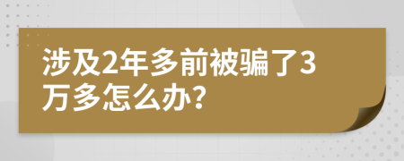 涉及2年多前被骗了3万多怎么办？