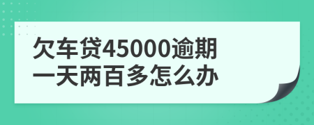 欠车贷45000逾期一天两百多怎么办