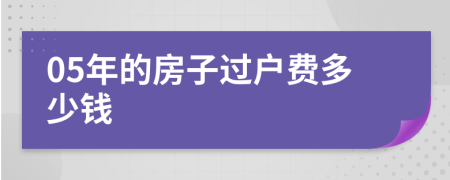 05年的房子过户费多少钱