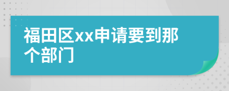 福田区xx申请要到那个部门