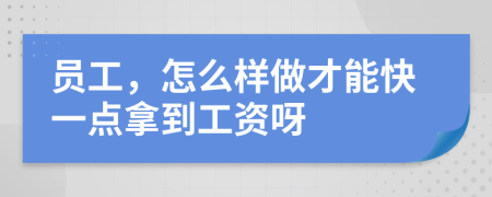 员工，怎么样做才能快一点拿到工资呀