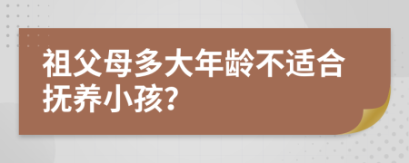 祖父母多大年龄不适合抚养小孩？