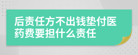 后责任方不出钱垫付医药费要担什么责任