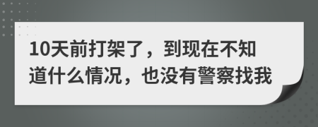 10天前打架了，到现在不知道什么情况，也没有警察找我