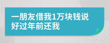 一朋友借我1万块钱说好过年前还我