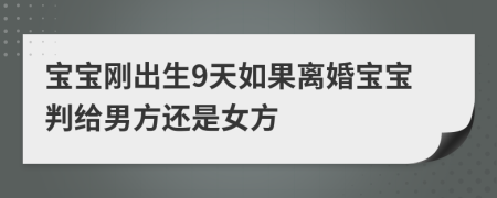 宝宝刚出生9天如果离婚宝宝判给男方还是女方