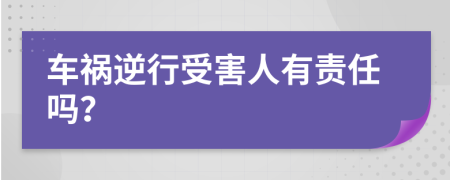 车祸逆行受害人有责任吗？