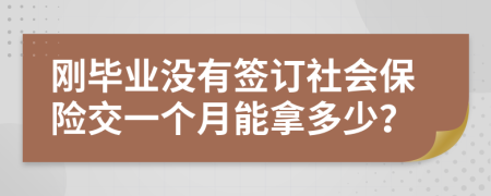 刚毕业没有签订社会保险交一个月能拿多少？