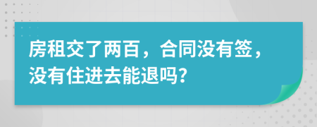 房租交了两百，合同没有签，没有住进去能退吗？