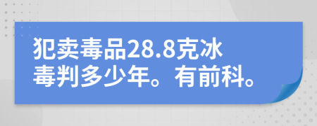 犯卖毒品28.8克冰毒判多少年。有前科。