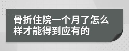 骨折住院一个月了怎么样才能得到应有的