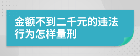 金额不到二千元的违法行为怎样量刑