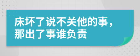 床坏了说不关他的事，那出了事谁负责