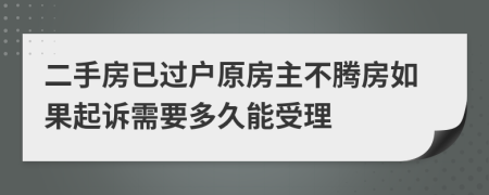 二手房已过户原房主不腾房如果起诉需要多久能受理