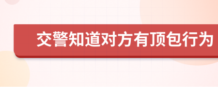 交警知道对方有顶包行为