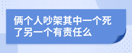 俩个人吵架其中一个死了另一个有责任么