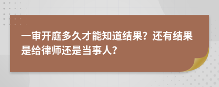 一审开庭多久才能知道结果？还有结果是给律师还是当事人？