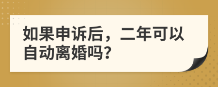 如果申诉后，二年可以自动离婚吗？