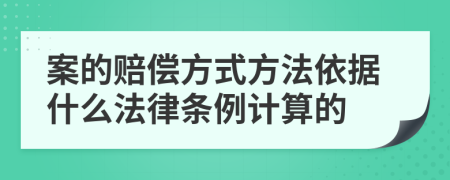 案的赔偿方式方法依据什么法律条例计算的