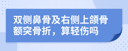双侧鼻骨及右侧上颌骨额突骨折，算轻伤吗