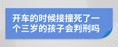 开车的时候接撞死了一个三岁的孩子会判刑吗