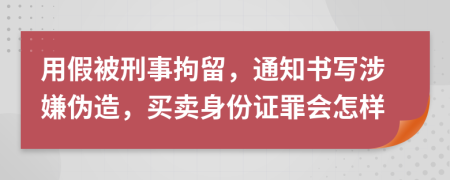 用假被刑事拘留，通知书写涉嫌伪造，买卖身份证罪会怎样