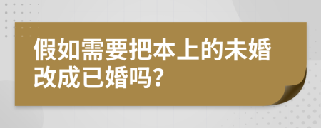 假如需要把本上的未婚改成已婚吗？