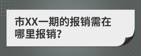 市XX一期的报销需在哪里报销？