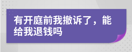 有开庭前我撤诉了，能给我退钱吗