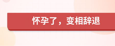 怀孕了，变相辞退