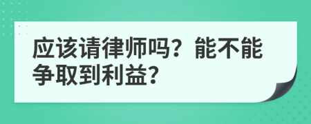 应该请律师吗？能不能争取到利益？