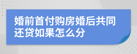 婚前首付购房婚后共同还贷如果怎么分