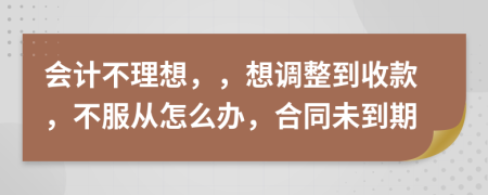 会计不理想，，想调整到收款，不服从怎么办，合同未到期