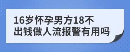 16岁怀孕男方18不出钱做人流报警有用吗