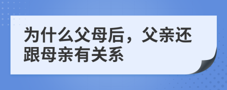 为什么父母后，父亲还跟母亲有关系