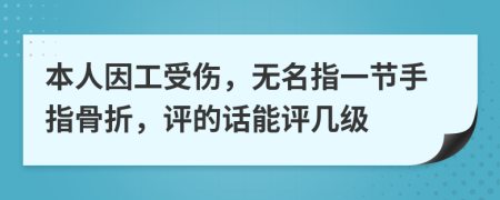 本人因工受伤，无名指一节手指骨折，评的话能评几级