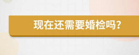 现在还需要婚检吗？