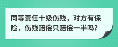 同等责任十级伤残，对方有保险，伤残赔偿只赔偿一半吗？